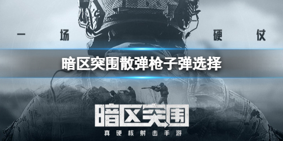 《暗区突围》散弹枪子弹选择 散弹枪散弹枪及其子弹怎么选