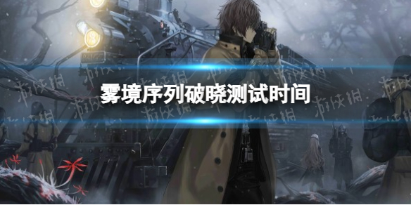 《雾境序列》破晓测试时间