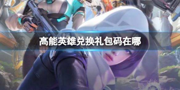 《高能英雄》兑换礼包码在哪 怎么兑换奖励