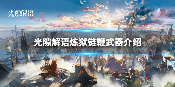 《光隙解语》炼狱链鞭武器介绍