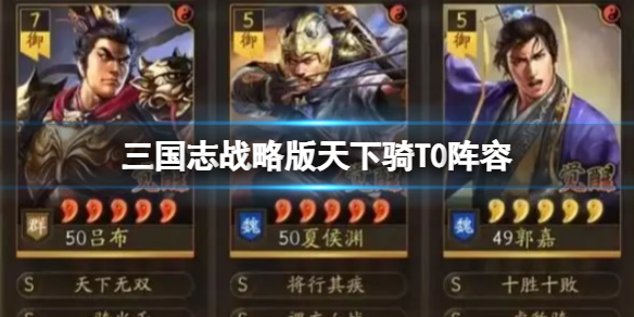 《三国志战略版》天下骑T0阵容 天下骑玩法搭配