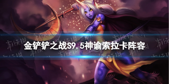 《金铲铲之战》S9.5神谕索拉卡阵容推荐 奶妈主C装备搭配攻略