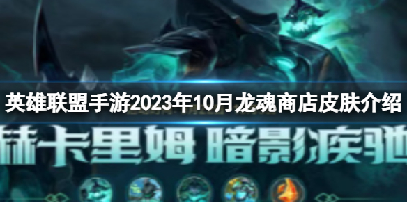 《英雄联盟手游》2023年10月龙魂商店皮肤介绍 10月白嫖皮肤爆料
