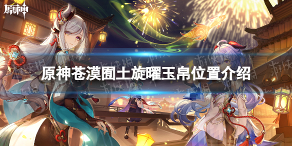 《原神》苍漠囿土旋曜玉帛位置介绍