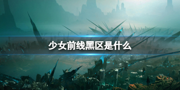 《少女前线》黑区是什么 黑区内容解密一览