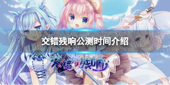 《交错残响》公测时间介绍