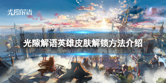 《光隙解语》英雄皮肤解锁方法介绍