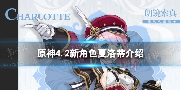 《原神》夏洛蒂怎么样 4.2新角色夏洛蒂介绍
