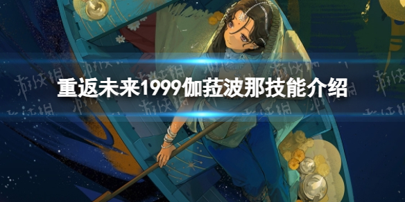 《重返未来1999》伽菈波那技能介绍