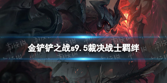 《金铲铲之战》s9.5裁决战士羁绊效果 志在天际裁决战士羁绊什么效果