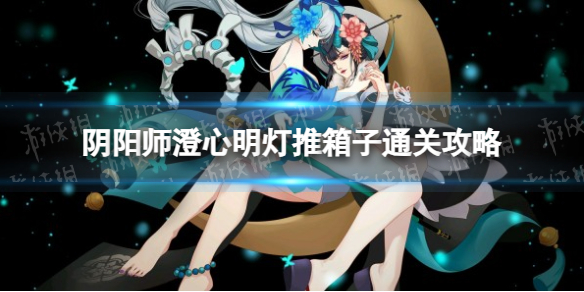 《阴阳师》澄心明灯推箱子通关攻略