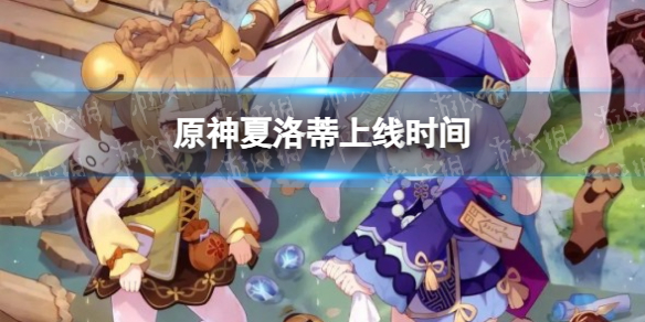 《原神》夏洛蒂上线时间