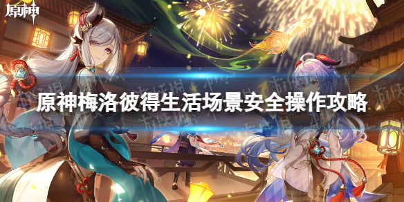 《原神》梅洛彼得生活场景安全操作攻略