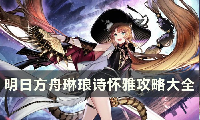 《明日方舟》琳琅诗怀雅攻略大全 琳琅诗怀雅天赋技能专精详情