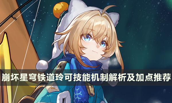 《崩坏星穹铁道》玲可技能效果怎么样 玲可技能机制解析及加点推荐