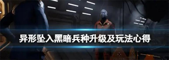 《异形坠入黑暗》兵种优先升级什么-《异形坠入黑暗》兵种升级及玩法心得