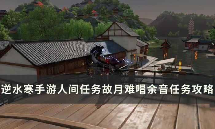 《逆水寒手游》故月难唱余音怎么做人间任务故月难唱余音任务攻略