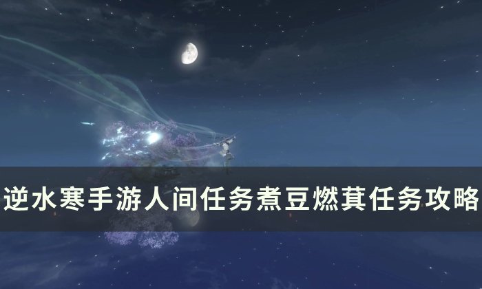 《逆水寒手游》煮豆燃萁怎么做 人间任务煮豆燃萁任务攻略