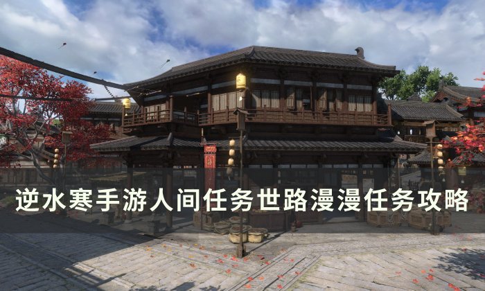 《逆水寒手游》世路漫漫怎么做 人间任务世路漫漫任务攻略