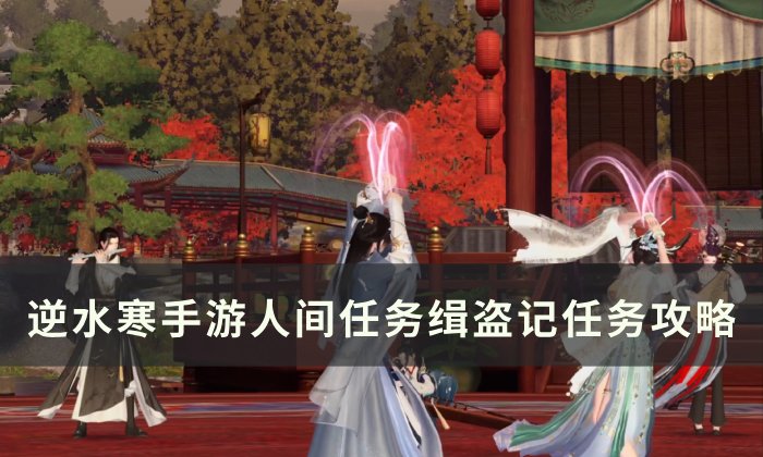 《逆水寒手游》缉盗记怎么做 人间任务缉盗记任务攻略