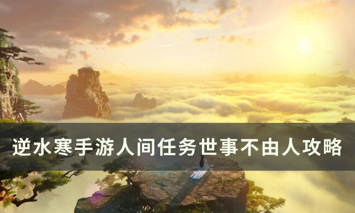 《逆水寒手游》世事不由人怎么做 人间任务世事不由人任务攻略