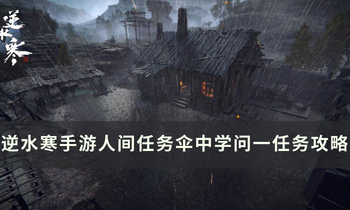 《逆水寒手游》伞中学问一怎么做 人间任务伞中学问一任务攻略