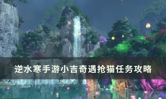 《逆水寒手游》抢猫怎么做 小吉奇遇抢猫任务攻略