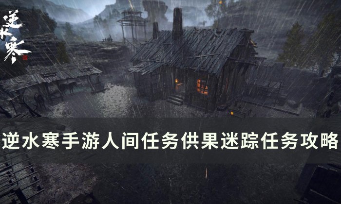 《逆水寒手游》供果迷踪怎么做 人间任务供果迷踪任务攻略