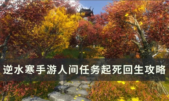 《逆水寒手游》起死回生怎么做 人间任务起死回生攻略