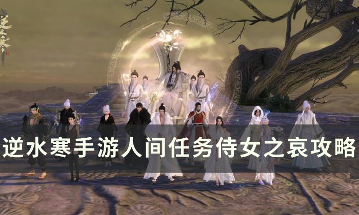 《逆水寒手游》侍女之哀怎么做 人间任务侍女之哀攻略