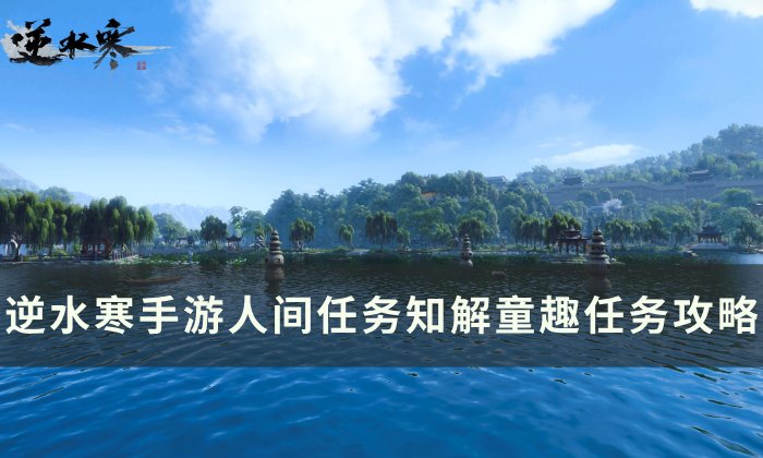 《逆水寒手游》知解童趣怎么做 人间任务知解童趣任务攻略