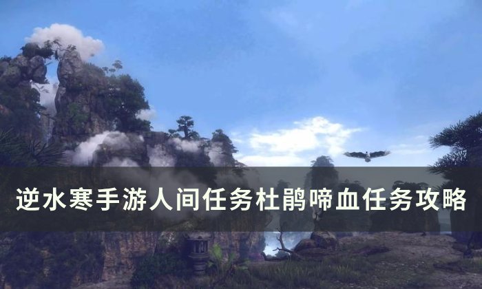 《逆水寒手游》杜鹃啼血怎么做 人间任务杜鹃啼血任务攻略