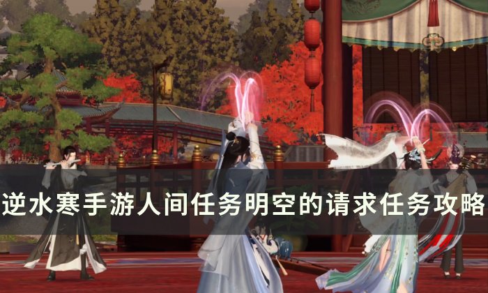 《逆水寒手游》明空的请求怎么做 人间任务明空的请求任务攻略