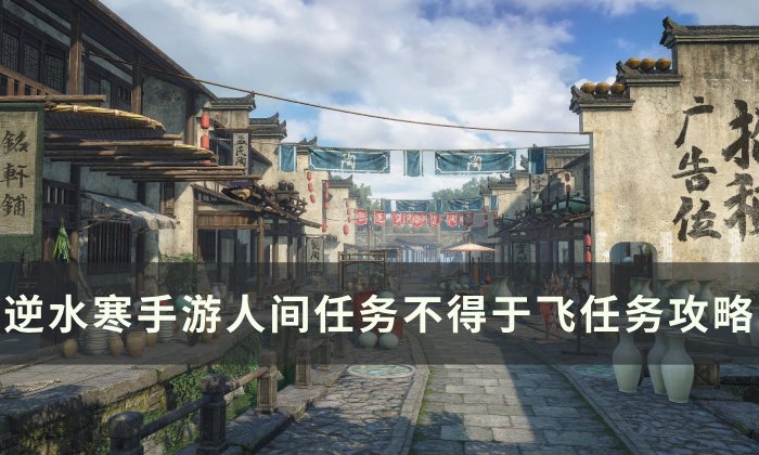 《逆水寒手游》不得于飞怎么做 人间任务不得于飞任务攻略