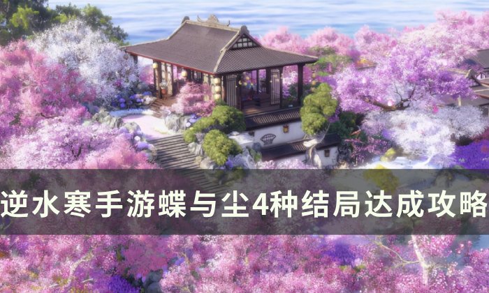 《逆水寒手游》蝶与尘四个结局怎么触发 蝶与尘4种结局达成攻略