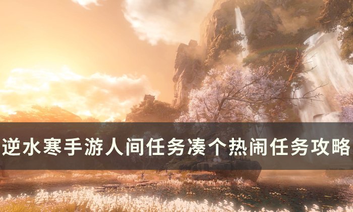 《逆水寒手游》凑个热闹怎么做 人间任务凑个热闹任务攻略