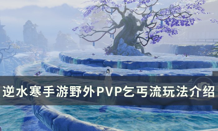 《逆水寒手游》野外PVP乞丐流怎么玩 野外PVP乞丐流玩法介绍