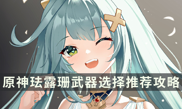 《原神》珐露珊适合用什么武器 珐露珊武器选择推荐攻略