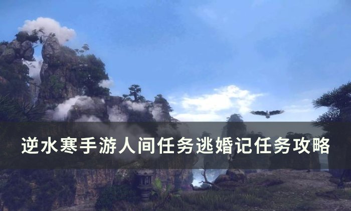 《逆水寒手游》逃婚记怎么做 人间任务逃婚记任务攻略