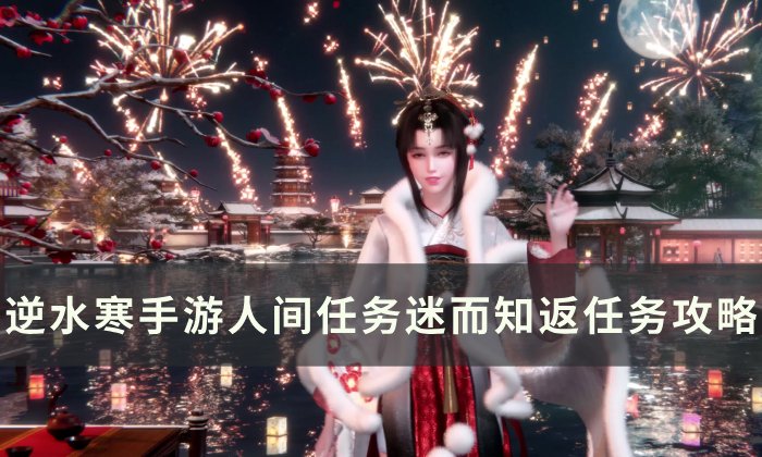 《逆水寒手游》迷而知返怎么做 人间任务迷而知返任务攻略
