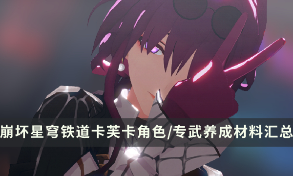 《崩坏星穹铁道》卡芙卡培养材料大全 卡芙卡角色/专武养成材料汇总