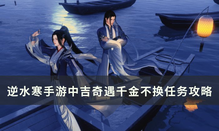 《逆水寒手游》千金不换怎么做 中吉奇遇千金不换任务攻略
