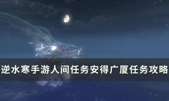 《逆水寒手游》安得广厦怎么做 人间任务安得广厦任务攻略