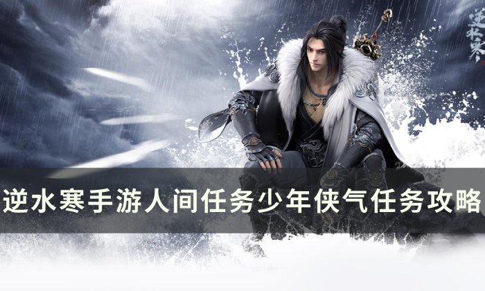 《逆水寒手游》少年侠气怎么做 人间任务少年侠气任务攻略