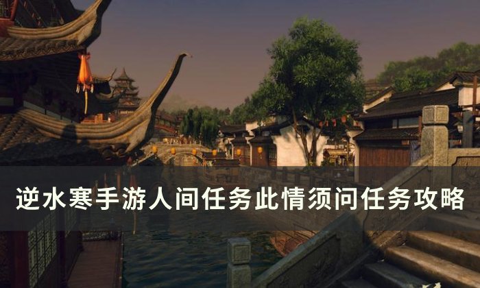 《逆水寒手游》此情须问怎么做 人间任务此情须问任务攻略