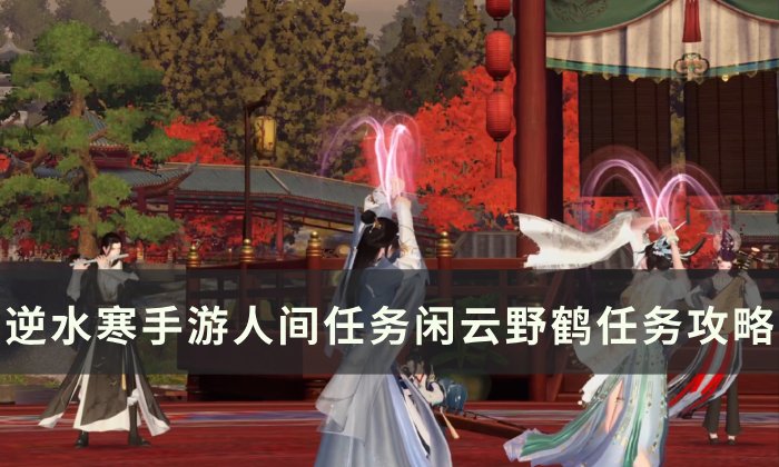 《逆水寒手游》闲云野鹤怎么做 人间任务闲云野鹤任务攻略