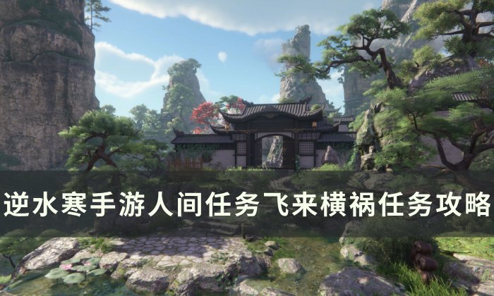 《逆水寒手游》飞来横祸怎么做 人间任务飞来横祸任务攻略