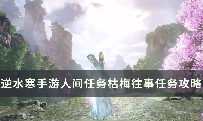 《逆水寒手游》枯梅往事怎么做 人间任务枯梅往事任务攻略