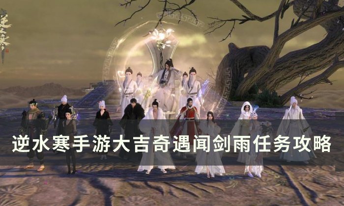 《逆水寒手游》闻剑雨怎么做 大吉奇遇闻剑雨任务攻略