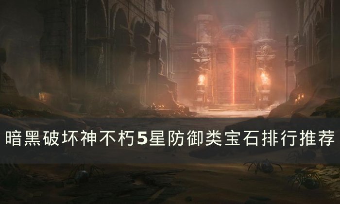 《暗黑破坏神不朽》5星防御宝石怎么选 5星防御类宝石排行推荐